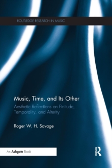 Image for Music, time, and its other  : aesthetic reflections on finitude, temporality, and alterity