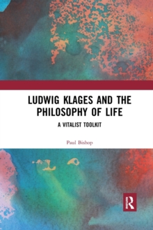 Ludwig Klages and the Philosophy of Life: A Vitalist Toolkit