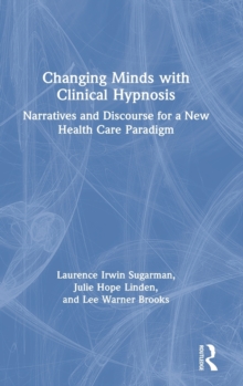 Image for Changing minds with clinical hypnosis : narratives and discourse for a new health care paradigm