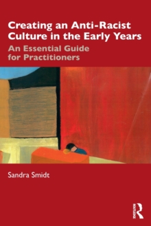 Creating an Anti-Racist Culture in the Early Years: An Essential Guide for Practitioners