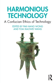 Harmonious Technology: A Confucian Ethics of Technology