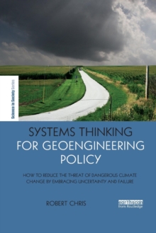 Image for Systems thinking for geoengineering policy  : how to reduce the threat of dangerous climate change by embracing uncertainty and failure