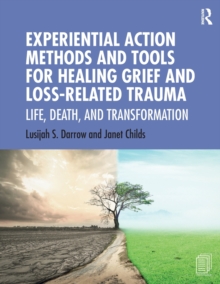 Image for Experiential Action Methods and Tools for Healing Grief and Loss-Related Trauma