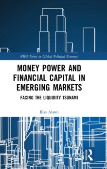 Image for Money Power and Financial Capital in Emerging Markets : Facing the Liquidity Tsunami