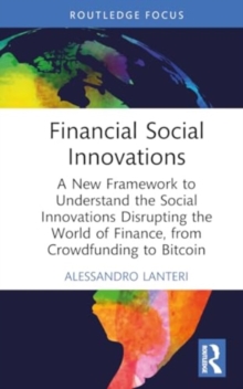 Financial Social Innovations: A New Framework to Understand the Social Innovations Disrupting the World of Finance, from Crowdfunding to Bitcoin