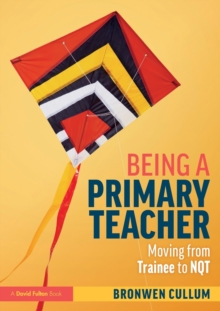 Image for Being a primary teacher  : moving from trainee to NQT