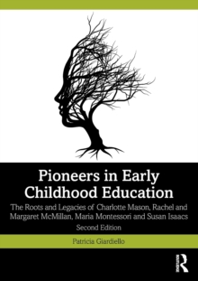 Pioneers in Early Childhood Education: The Roots and Legacies of Charlotte Mason, Rachel and Margaret McMillan, Maria Montessori and Susan Isaacs