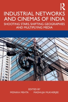 Industrial Networks and Cinemas of India: Shooting Stars, Shifting Geographies and Multiplying Media