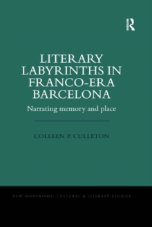 Literary Labyrinths in Franco-Era Barcelona: Narrating Memory and Place