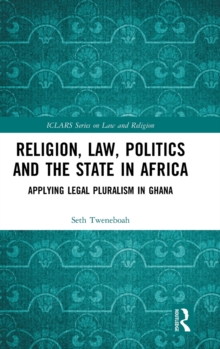 Image for Religion, law, politics and the state in Africa  : applying legal pluralism in Ghana