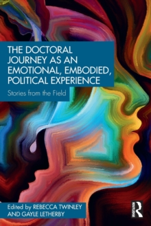 The Doctoral Journey as an Emotional, Embodied, Political Experience: Stories from the Field