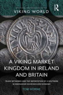 Image for A Viking market kingdom in Ireland and Britain  : trade networks and the importation of a southern Scandinavian silver bullion economy