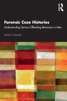 Forensic Case Histories: Understanding Serious Offending Behaviour in Men