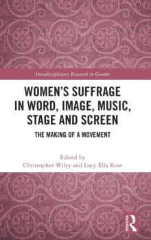 Image for Women's suffrage in word, image, music, stage and screen  : the making of a movement