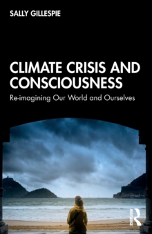 Image for Climate crisis and consciousness  : re-imagining our world and ourselves