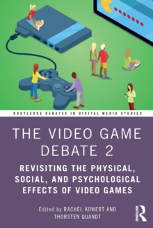 The Video Game Debate 2: Revisiting the Physical, Social, and Psychological Effects of Video Games