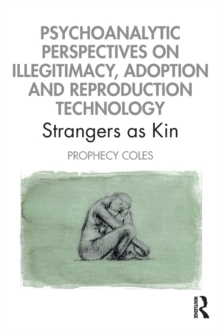 Psychoanalytic Perspectives on Illegitimacy, Adoption and Reproduction Technology: Strangers as Kin