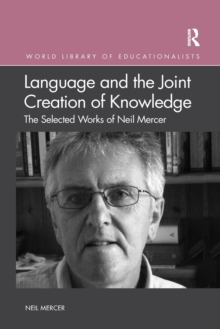 Language and the Joint Creation of Knowledge: The selected works of Neil Mercer