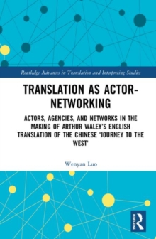 Image for Translation as actor-networking  : actors, agencies, and networks in the making of Arthur Waley's English translation of the Chinese 'Journey to the West'