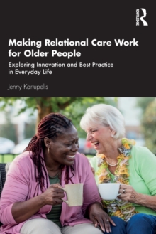 Making Relational Care Work for Older People: Exploring Innovation and Best Practice in Everyday Life