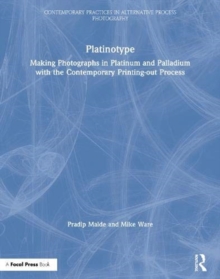 Platinotype: Making Photographs in Platinum and Palladium with the Contemporary Printing-out Process