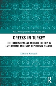 Image for Greeks in Turkey  : elite nationalism and minority politics in late Ottoman and Early Republican Istanbul