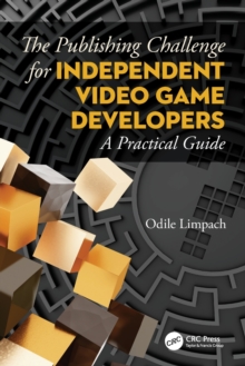 The Publishing Challenge for Independent Video Game Developers: A Practical Guide The Publishing Challenge for Independent Video Game Developers: A Practical Guide