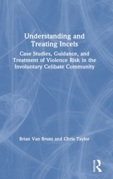 Image for Understanding and treating incels  : case studies, guidance, and treatment of violence risk in the involuntary celibate community