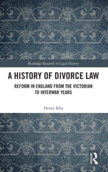 A History of Divorce Law: Reform in England from the Victorian to Interwar Years