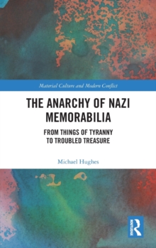 The Anarchy of Nazi Memorabilia: From Things of Tyranny to Troubled Treasure