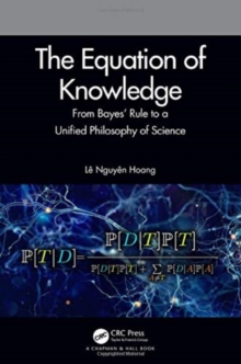Image for The equation of knowledge  : from Bayes' rule to a unified philosophy of science