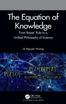 Image for The equation of knowledge  : from Bayes' rule to a unified philosophy of science