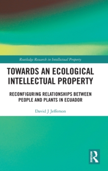 Towards an Ecological Intellectual Property: Reconfiguring Relationships Between People and Plants in Ecuador