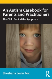 An Autism Casebook for Parents and Practitioners: The Child Behind the Symptoms