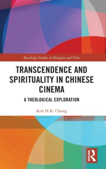 Image for Transcendence and spirituality in Chinese cinema  : a theological exploration