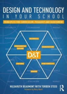 Design and Technology in your School: Principles for Curriculum, Pedagogy and Assessment