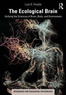 The Ecological Brain: Unifying the Sciences of Brain, Body, and Environment