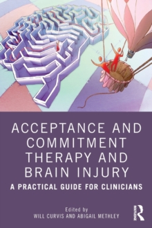 Acceptance and Commitment Therapy and Brain Injury: A Practical Guide for Clinicians