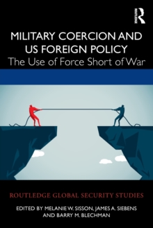 Military Coercion and US Foreign Policy: The Use of Force Short of War