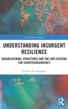 Image for Understanding insurgent resilience : organizational structures and the implications for counterinsurgency