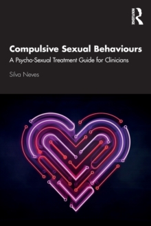 Compulsive Sexual Behaviours: A Psycho-Sexual Treatment Guide for Clinicians