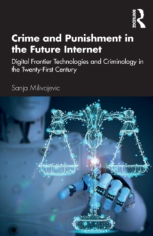 Crime and Punishment in the Future Internet: Digital Frontier Technologies and Criminology in the Twenty-First Century