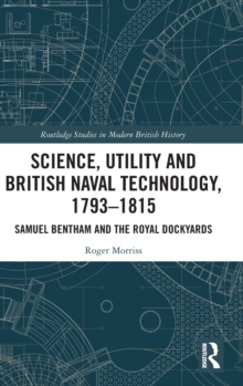 Image for Science, utility and British naval technology, 1793-1815  : Samuel Bentham and the Royal Dockyards