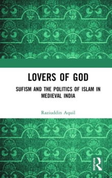 Image for Lovers of God  : Sufism and the politics of Islam in medieval India