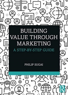 Image for Building value through marketing  : a step-by-step guide