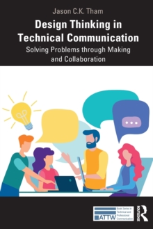 Design Thinking in Technical Communication: Solving Problems through Making and Collaboration