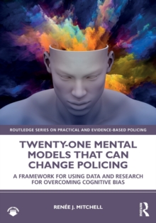 Twenty-one Mental Models That Can Change Policing: A Framework for Using Data and Research for Overcoming Cognitive Bias