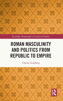 Roman Masculinity and Politics from Republic to Empire