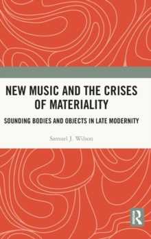 New Music and the Crises of Materiality: Sounding Bodies and Objects in Late Modernity