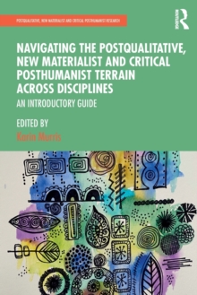 Navigating the Postqualitative, New Materialist and Critical Posthumanist Terrain Across Disciplines: An Introductory Guide